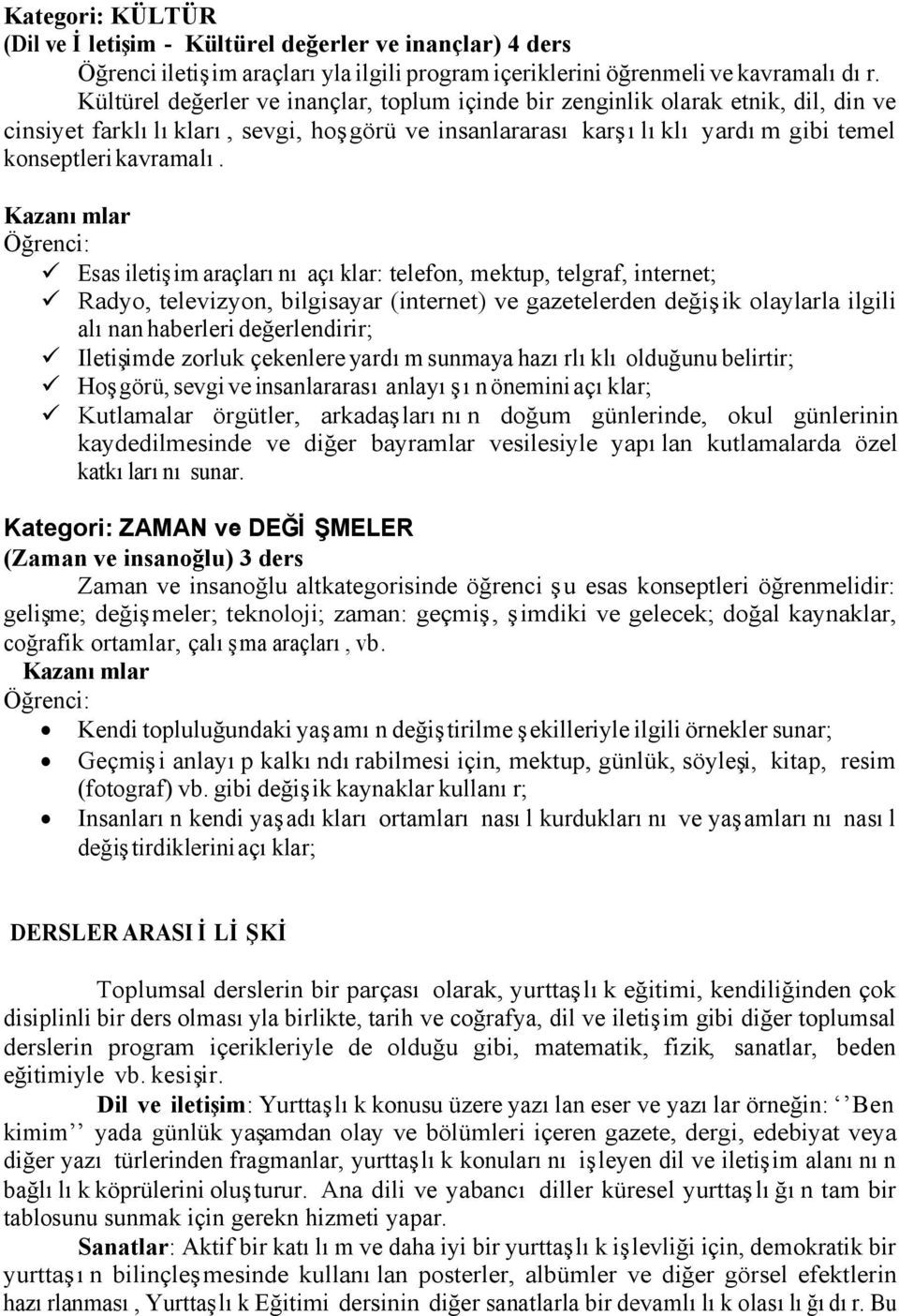 Kazanımlar ü Esas iletişim araçlarını açıklar: telefon, mektup, telgraf, internet; ü Radyo, televizyon, bilgisayar (internet) ve gazetelerden değişik olaylarla ilgili alınan haberleri değerlendirir;