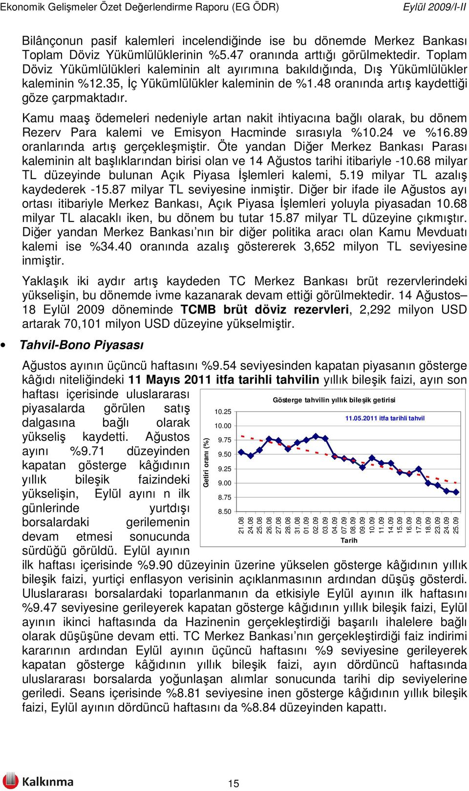 Kamu maaş ödemeleri nedeniyle artan nakit ihtiyacına bağlı olarak, bu dönem Rezerv Para kalemi ve Emisyon Hacminde sırasıyla %10.24 ve %16.89 oranlarında artış gerçekleşmiştir.