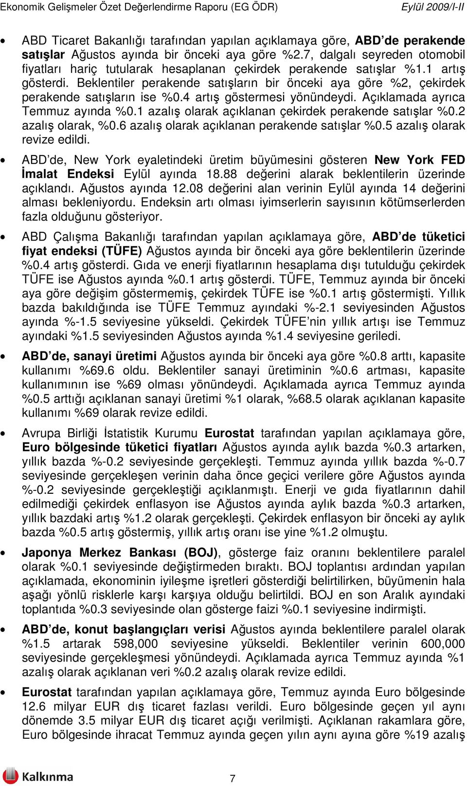 Beklentiler perakende satışların bir önceki aya göre %2, çekirdek perakende satışların ise %0.4 artış göstermesi yönündeydi. Açıklamada ayrıca Temmuz ayında %0.