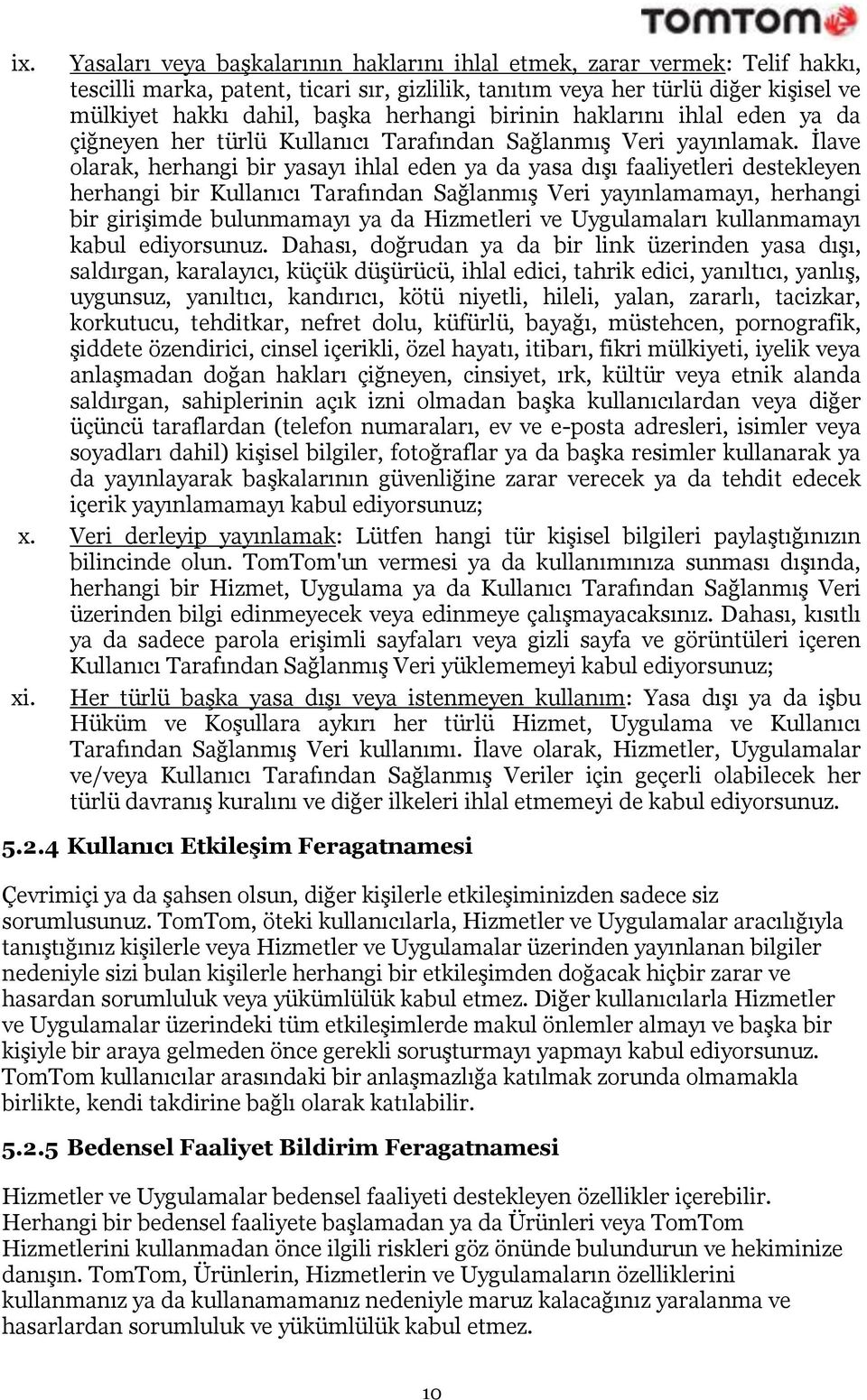 İlave olarak, herhangi bir yasayı ihlal eden ya da yasa dışı faaliyetleri destekleyen herhangi bir Kullanıcı Tarafından Sağlanmış Veri yayınlamamayı, herhangi bir girişimde bulunmamayı ya da