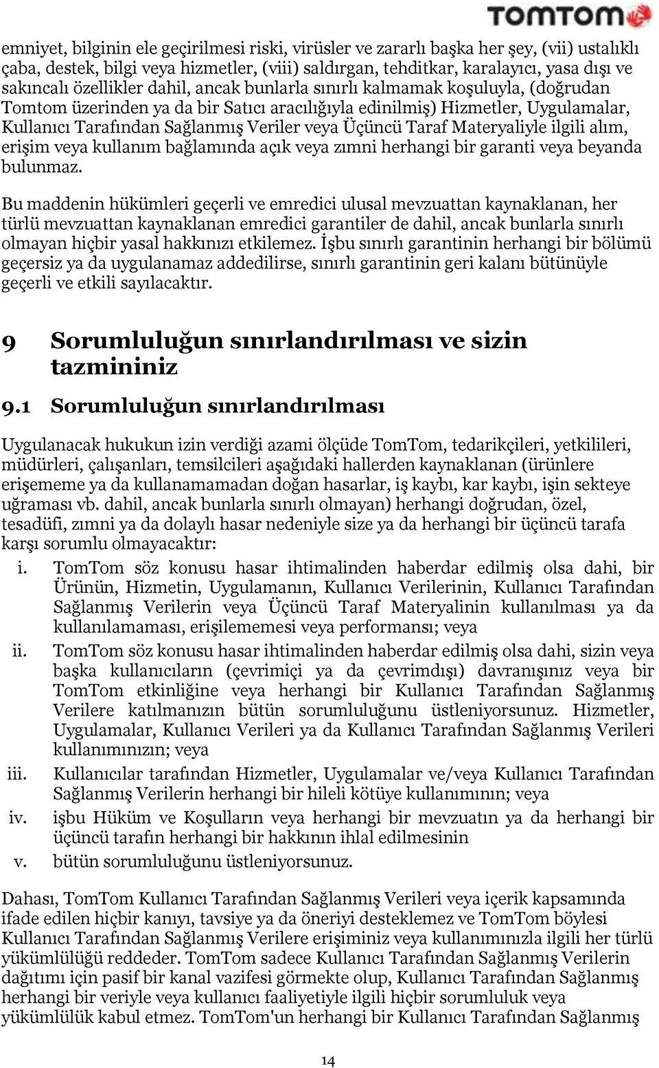 Üçüncü Taraf Materyaliyle ilgili alım, erişim veya kullanım bağlamında açık veya zımni herhangi bir garanti veya beyanda bulunmaz.