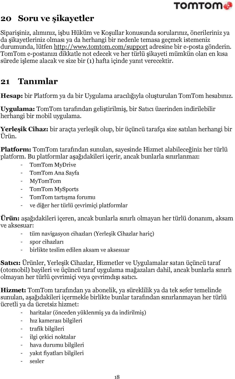 TomTom e-postanızı dikkatle not edecek ve her türlü şikayeti mümkün olan en kısa sürede işleme alacak ve size bir (1) hafta içinde yanıt verecektir.