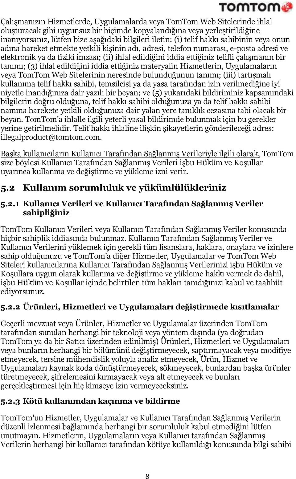 ettiğiniz telifli çalışmanın bir tanımı; (3) ihlal edildiğini iddia ettiğiniz materyalin Hizmetlerin, Uygulamaların veya TomTom Web Sitelerinin neresinde bulunduğunun tanımı; (iii) tartışmalı