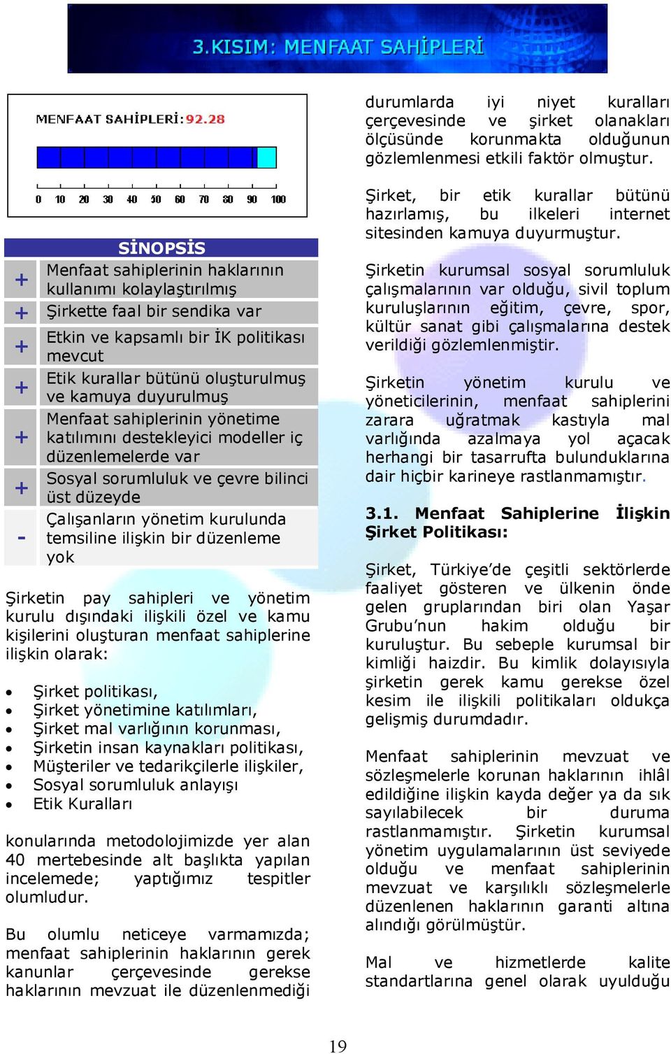 Menfaat sahiplerinin yönetime katılımını destekleyici modeller iç düzenlemelerde var Sosyal sorumluluk ve çevre bilinci üst düzeyde Çalışanların yönetim kurulunda temsiline ilişkin bir düzenleme yok