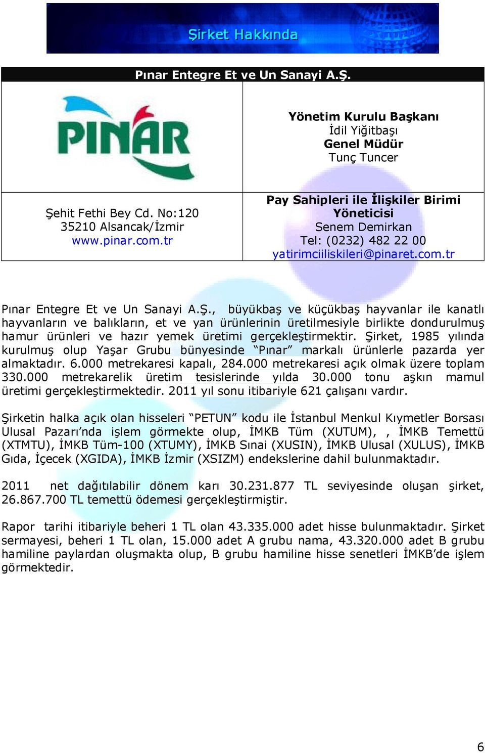 , büyükbaş ve küçükbaş hayvanlar ile kanatlı hayvanların ve balıkların, et ve yan ürünlerinin üretilmesiyle birlikte dondurulmuş hamur ürünleri ve hazır yemek üretimi gerçekleştirmektir.