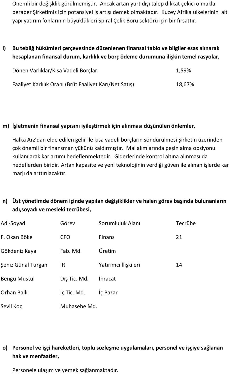 l) Bu tebliğ hükümleri çerçevesinde düzenlenen finansal tablo ve bilgiler esas alınarak hesaplanan finansal durum, karlılık ve borç ödeme durumuna ilişkin temel rasyolar, Dönen Varlıklar/Kısa Vadeli