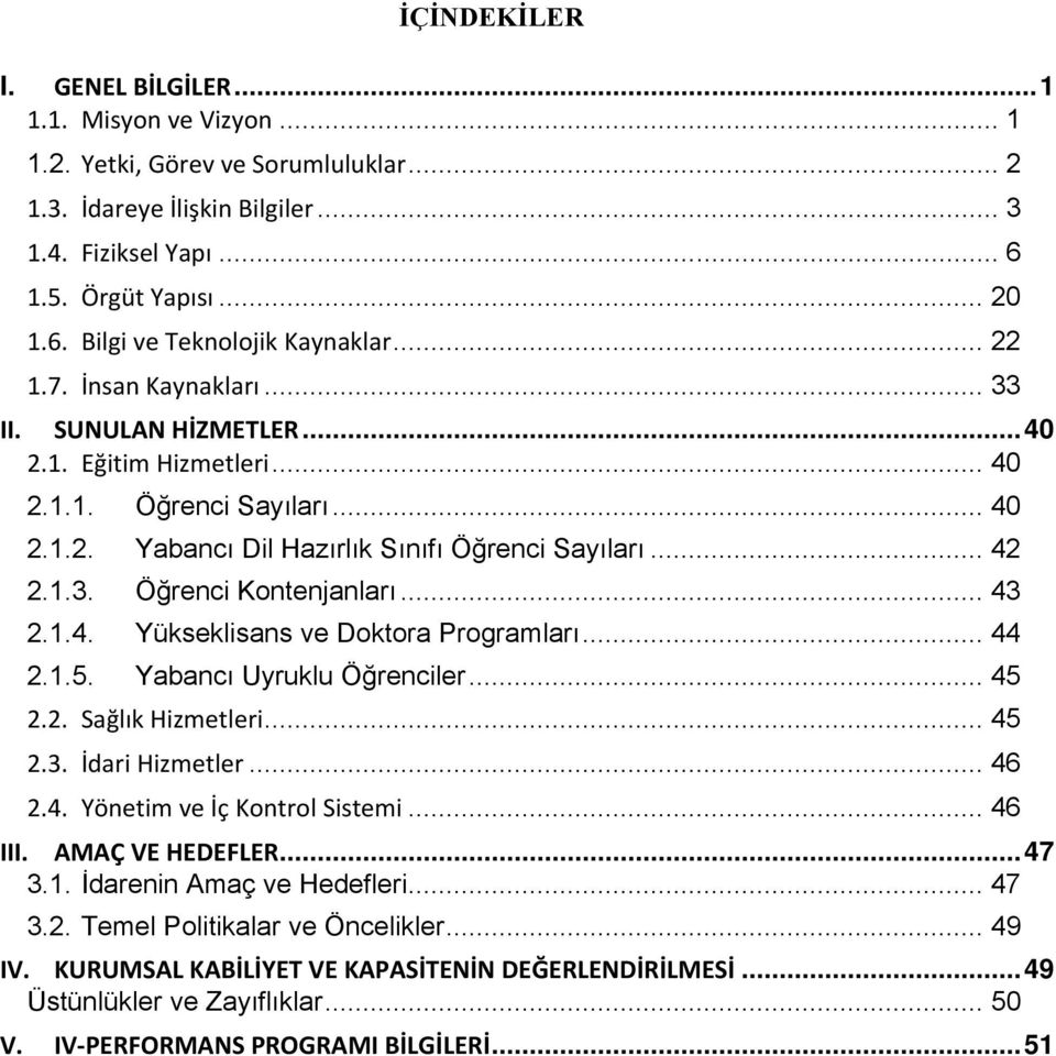 .. 43 2.1.4. Yükseklisans ve Doktora Programları... 44 2.1.5. Yabancı Uyruklu Öğrenciler... 45 2.2. Sağlık Hizmetleri... 45 2.3. İdari Hizmetler... 46 2.4. Yönetim ve İç Kontrol Sistemi... 46 III.