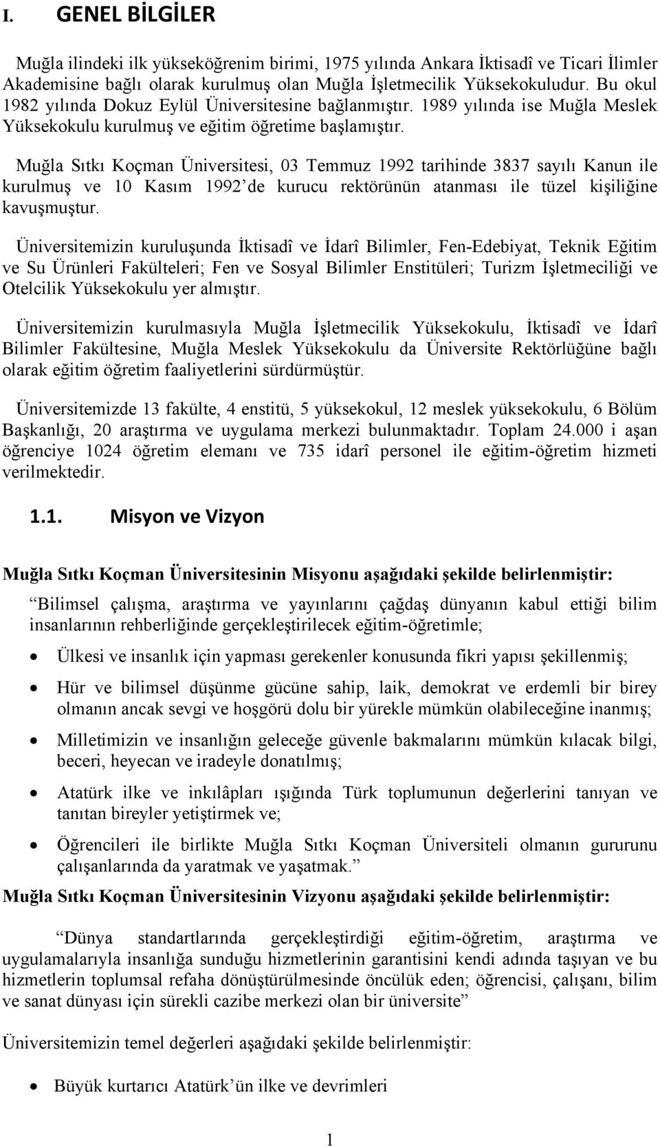 Muğla Sıtkı Koçman Üniversitesi, 03 Temmuz 1992 tarihinde 3837 sayılı Kanun ile kurulmuş ve 10 Kasım 1992 de kurucu rektörünün atanması ile tüzel kişiliğine kavuşmuştur.