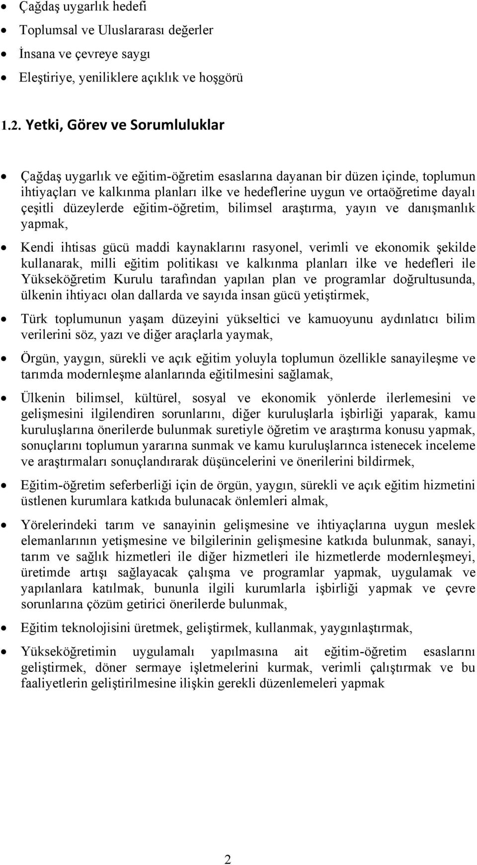 düzeylerde eğitim-öğretim, bilimsel araştırma, yayın ve danışmanlık yapmak, Kendi ihtisas gücü maddi kaynaklarını rasyonel, verimli ve ekonomik şekilde kullanarak, milli eğitim politikası ve kalkınma