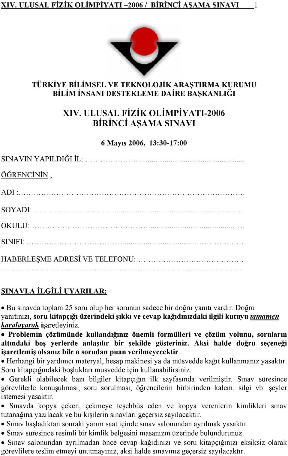 SINAVLA İLGİLİ UYARILAR: Bu sınavda topla 5 soru olup er sorunun sadece bir doğru yanıtı vardır.