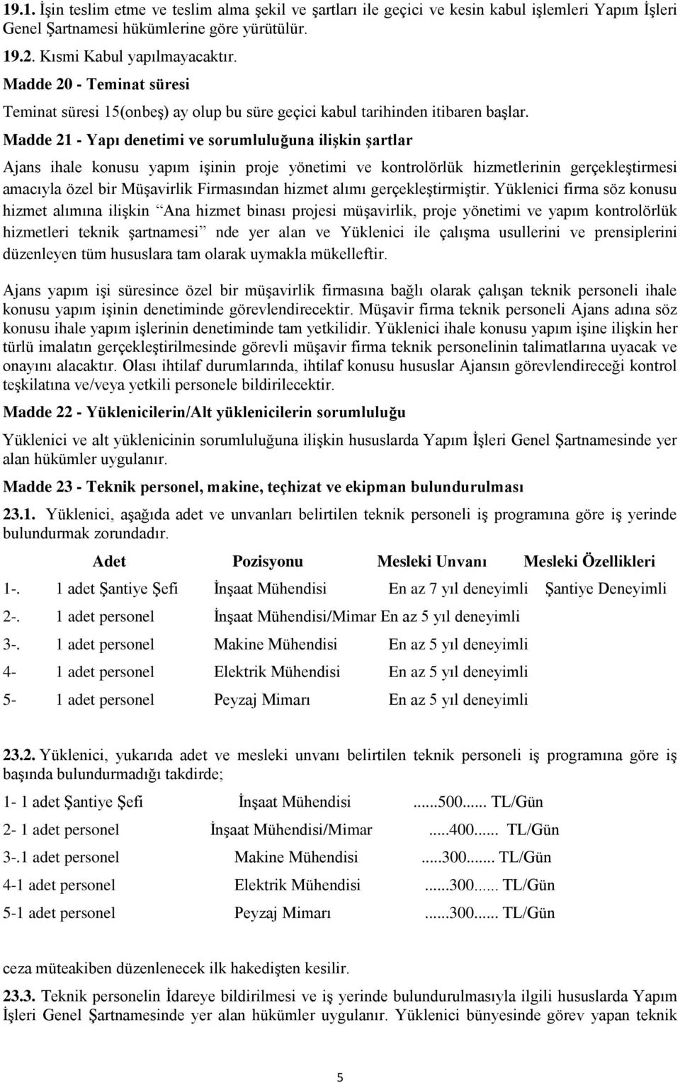 Madde 21 - Yapı denetimi ve sorumluluğuna ilişkin şartlar Ajans ihale konusu yapım işinin proje yönetimi ve kontrolörlük hizmetlerinin gerçekleştirmesi amacıyla özel bir Müşavirlik Firmasından hizmet