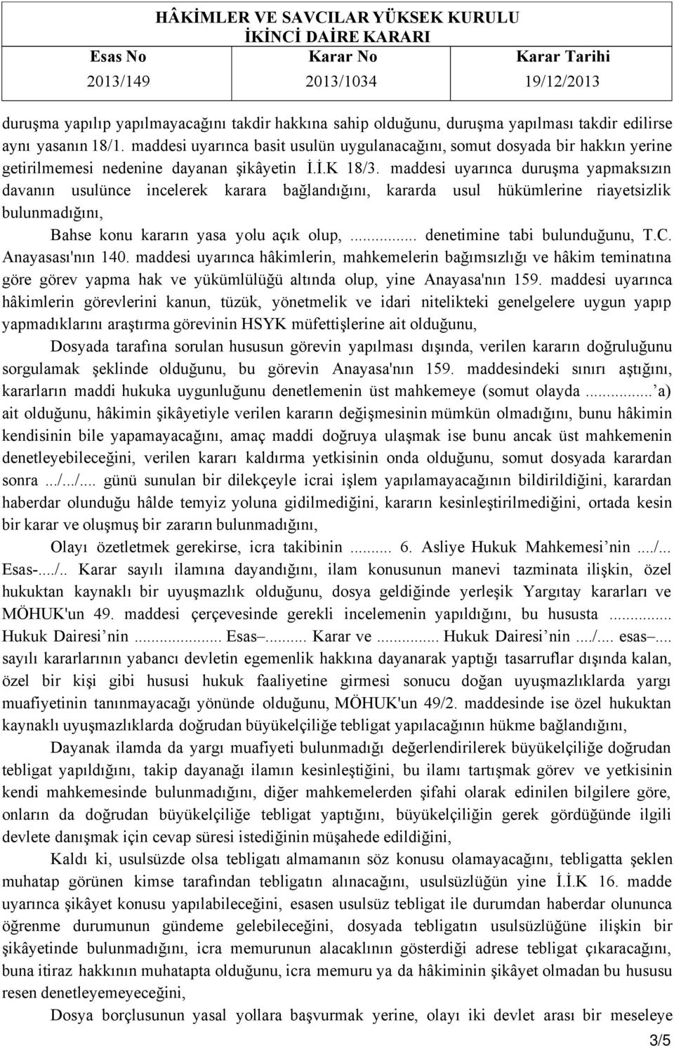 maddesi uyarınca duruşma yapmaksızın davanın usulünce incelerek karara bağlandığını, kararda usul hükümlerine riayetsizlik bulunmadığını, Bahse konu kararın yasa yolu açık olup,.