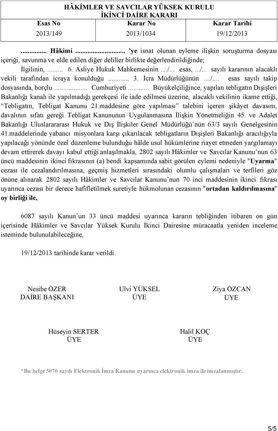 .. Büyükelçiliğince, yapılan tebligatındışişleri Bakanlığı kanalı ile yapılmadığı gerekçesi ile iade edilmesi üzerine, alacaklı vekilinin ikame ettiği, Tebligatın, Tebligat Kanunu 21.