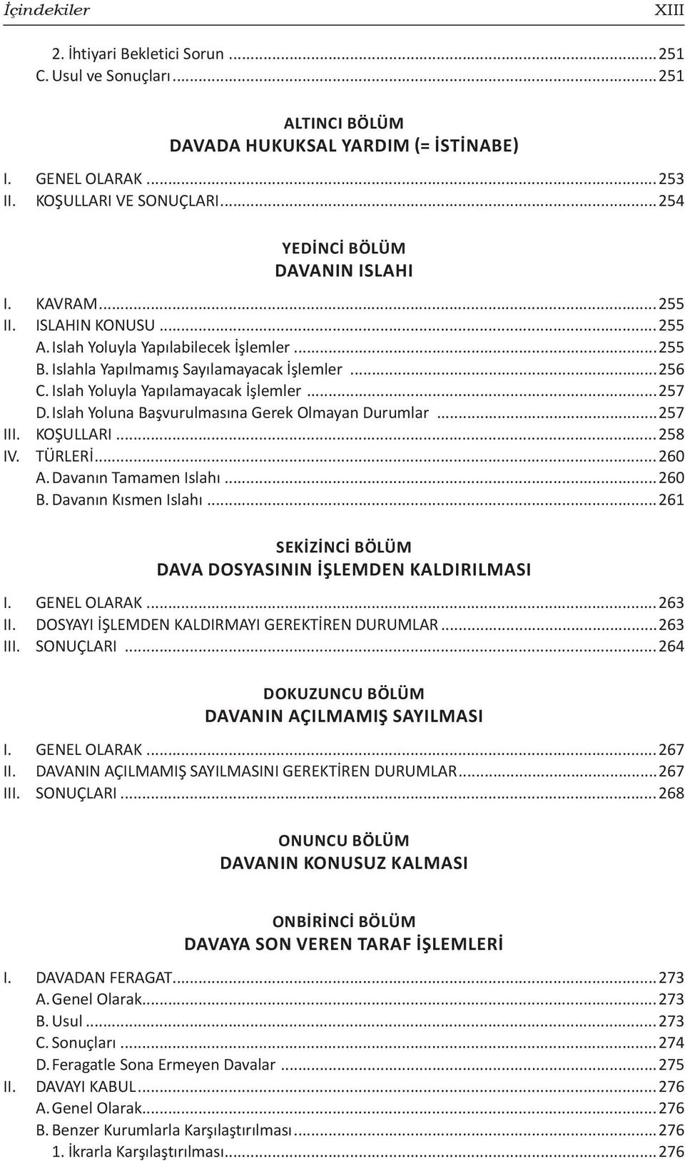 Islah Yoluyla Yapılamayacak İşlemler...257 D. Islah Yoluna Başvurulmasına Gerek Olmayan Durumlar...257 III. KOŞULLARI...258 IV. TÜRLERİ...260 A. Davanın Tamamen Islahı...260 B. Davanın Kısmen Islahı.