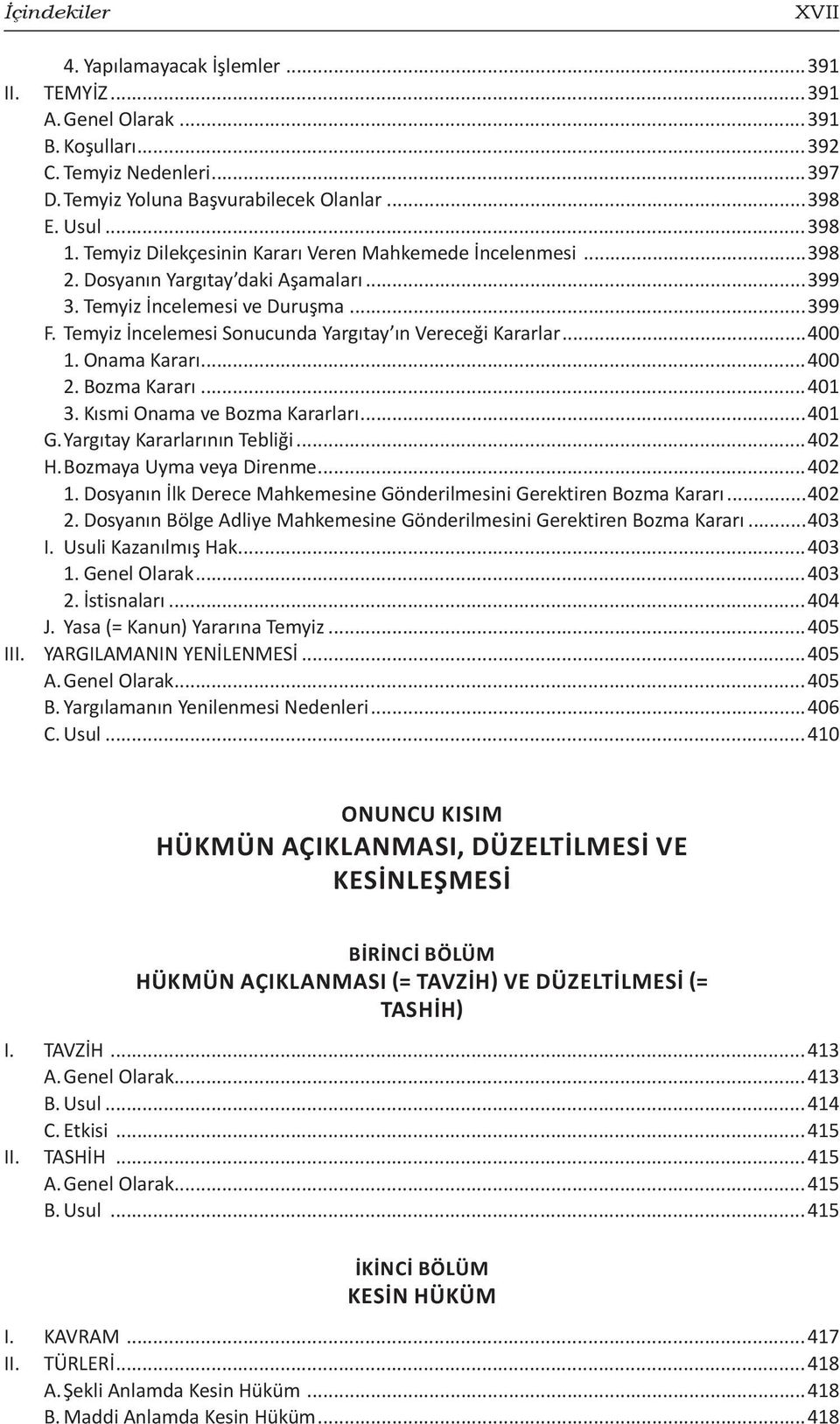 Temyiz İncelemesi Sonucunda Yargıtay ın Vereceği Kararlar...400 1. Onama Kararı...400 2. Bozma Kararı...401 3. Kısmi Onama ve Bozma Kararları...401 G. Yargıtay Kararlarının Tebliği...402 H.