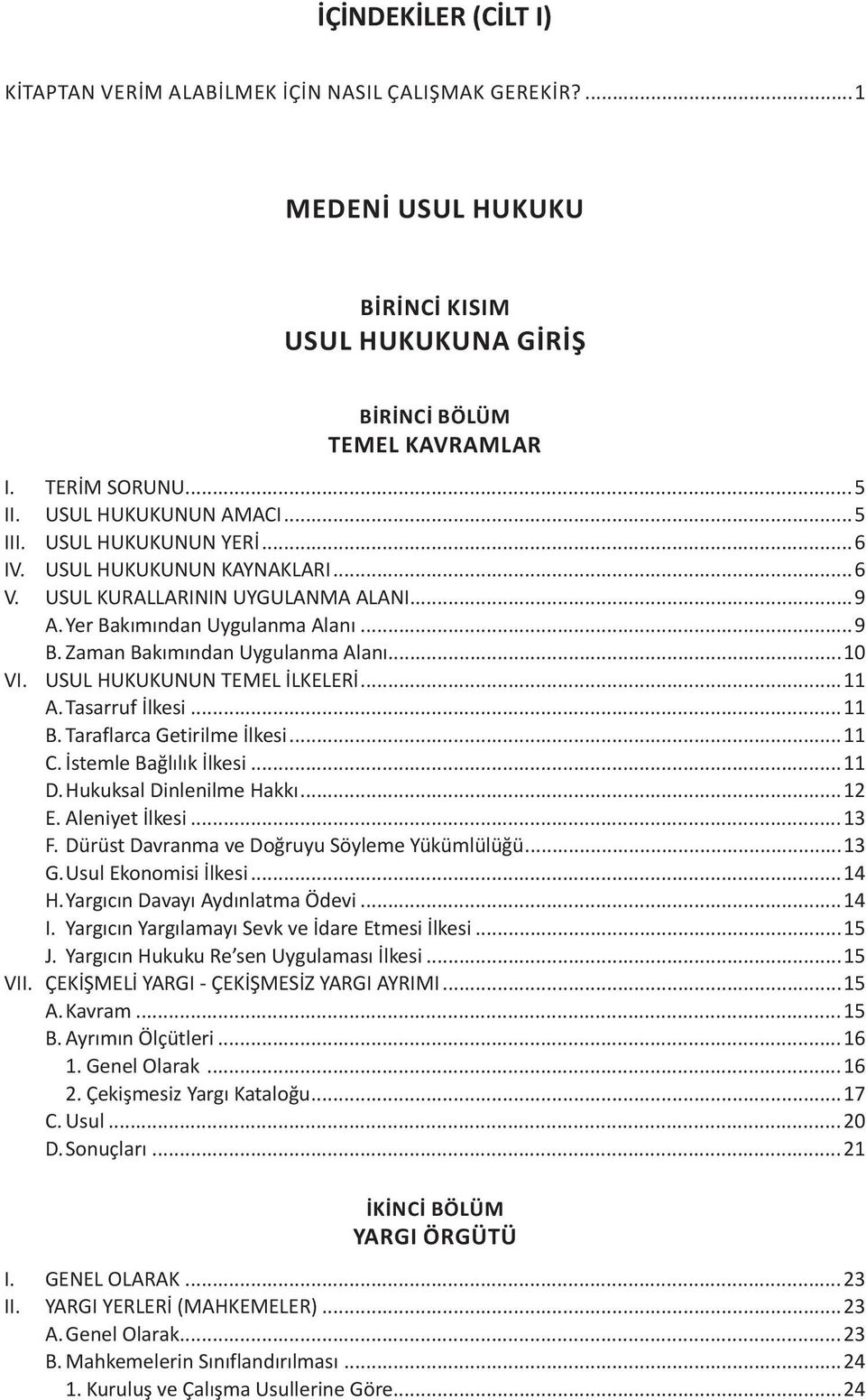 Zaman Bakımından Uygulanma Alanı...10 VI. USUL HUKUKUNUN TEMEL İLKELERİ...11 A. Tasarruf İlkesi...11 B. Taraflarca Getirilme İlkesi...11 C. İstemle Bağlılık İlkesi...11 D. Hukuksal Dinlenilme Hakkı.