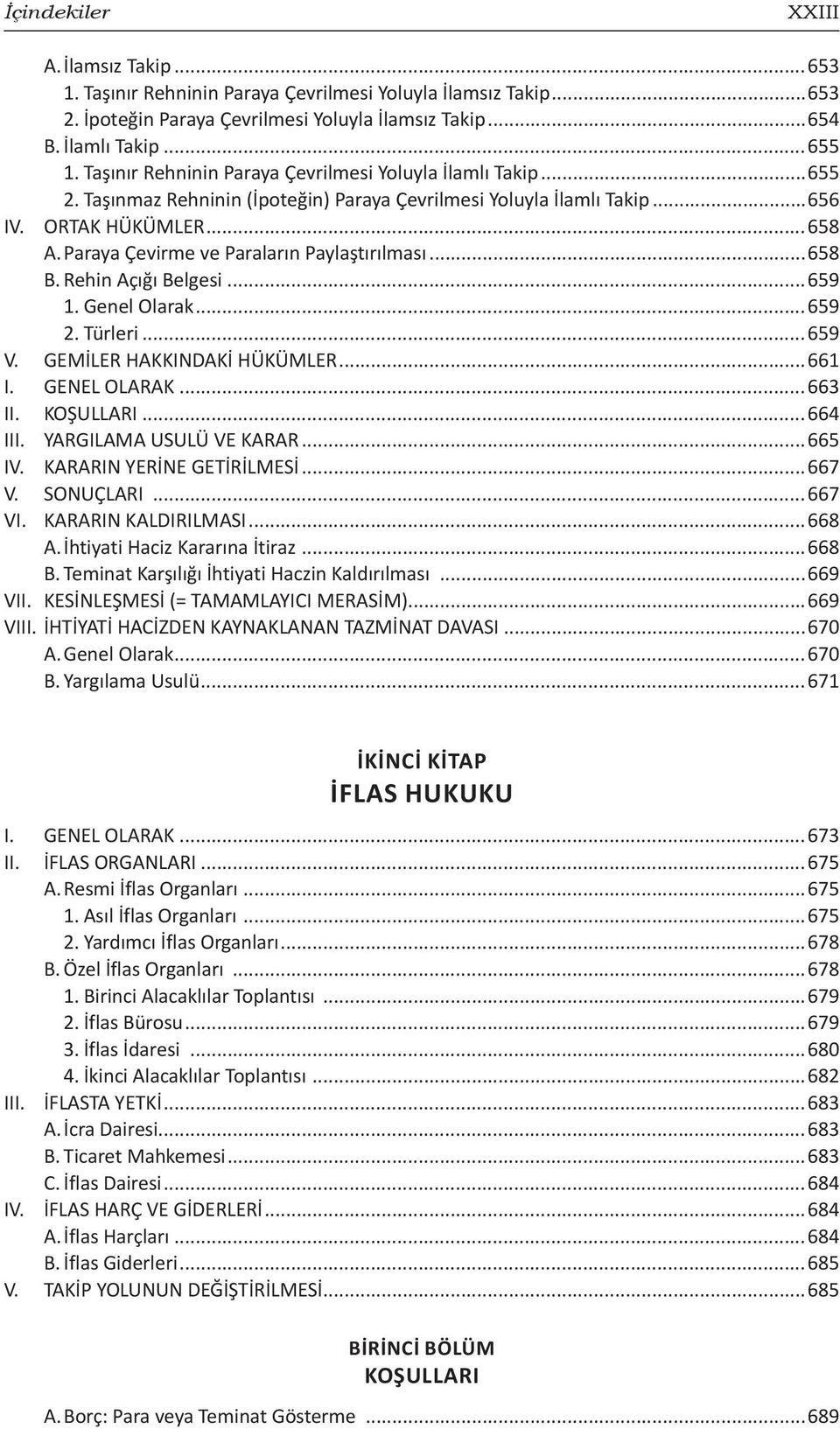 Paraya Çevirme ve Paraların Paylaştırılması...658 B. Rehin Açığı Belgesi...659 1. Genel Olarak...659 2. Türleri...659 V. GEMİLER HAKKINDAKİ HÜKÜMLER...661 I. GENEL OLARAK...663 II. KOŞULLARI...664 III.