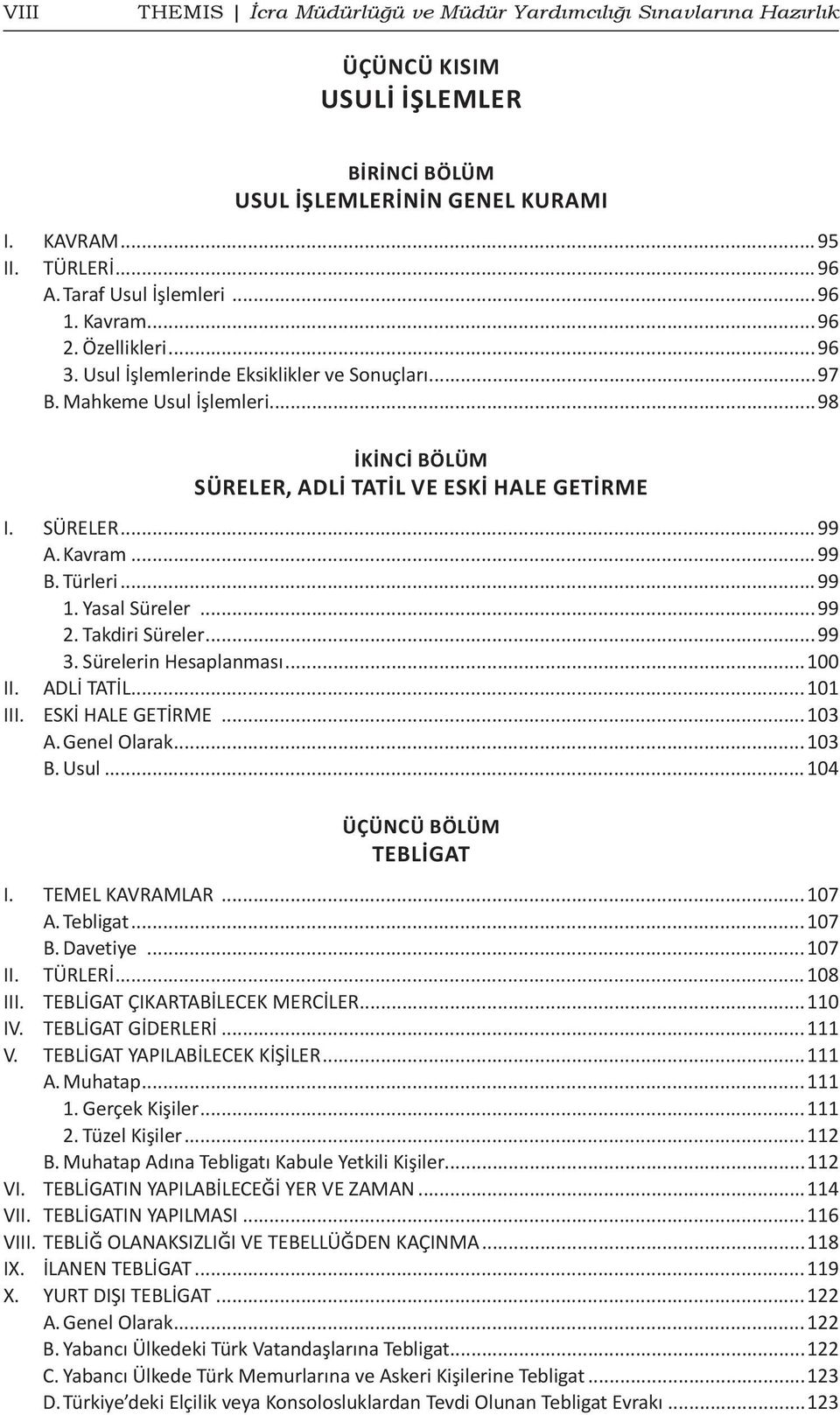 Kavram...99 B. Türleri...99 1. Yasal Süreler...99 2. Takdiri Süreler...99 3. Sürelerin Hesaplanması...100 II. ADLİ TATİL...101 III. ESKİ HALE GETİRME...103 A. Genel Olarak...103 B. Usul.