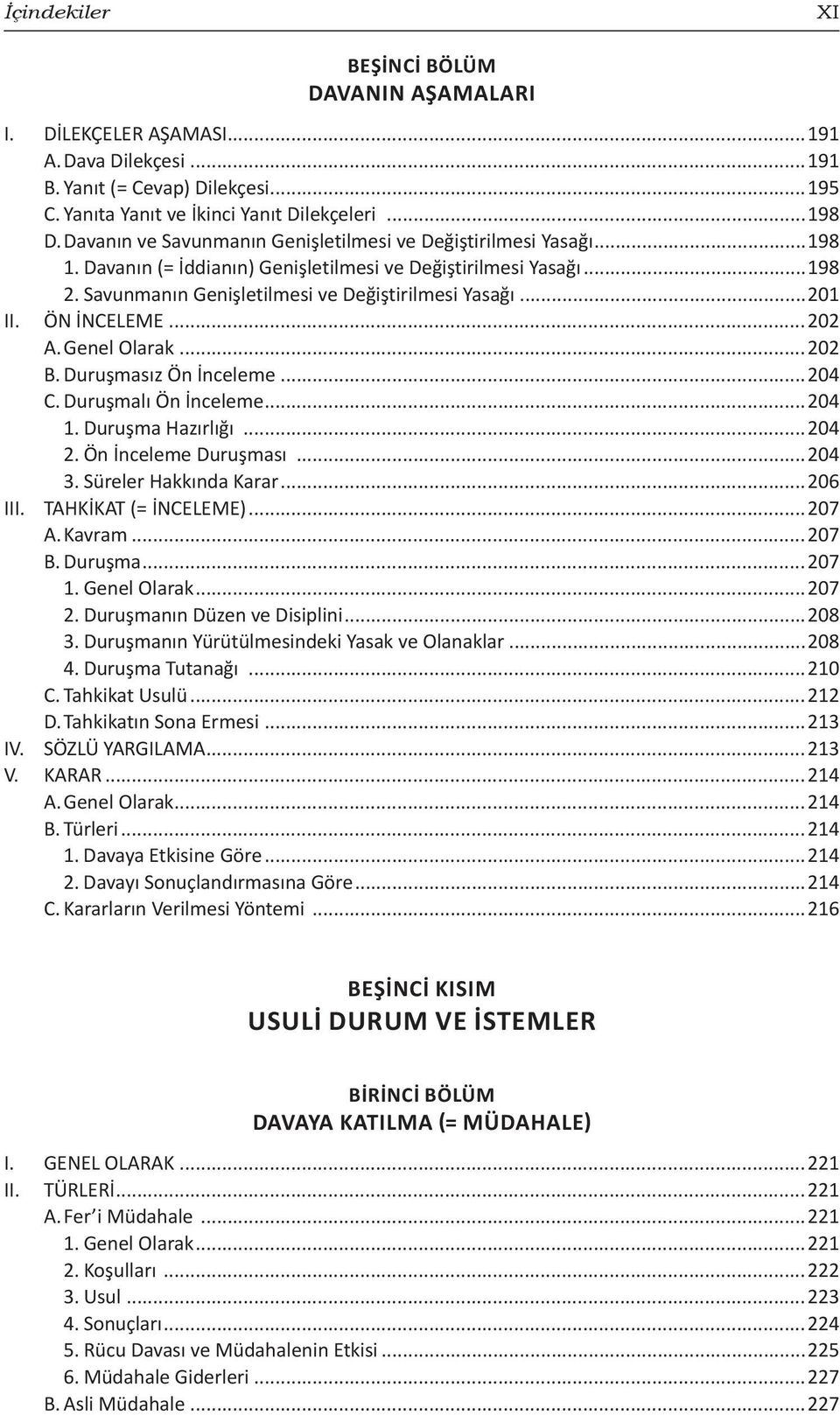 ÖN İNCELEME...202 A. Genel Olarak...202 B. Duruşmasız Ön İnceleme...204 C. Duruşmalı Ön İnceleme...204 1. Duruşma Hazırlığı...204 2. Ön İnceleme Duruşması...204 3. Süreler Hakkında Karar...206 III.