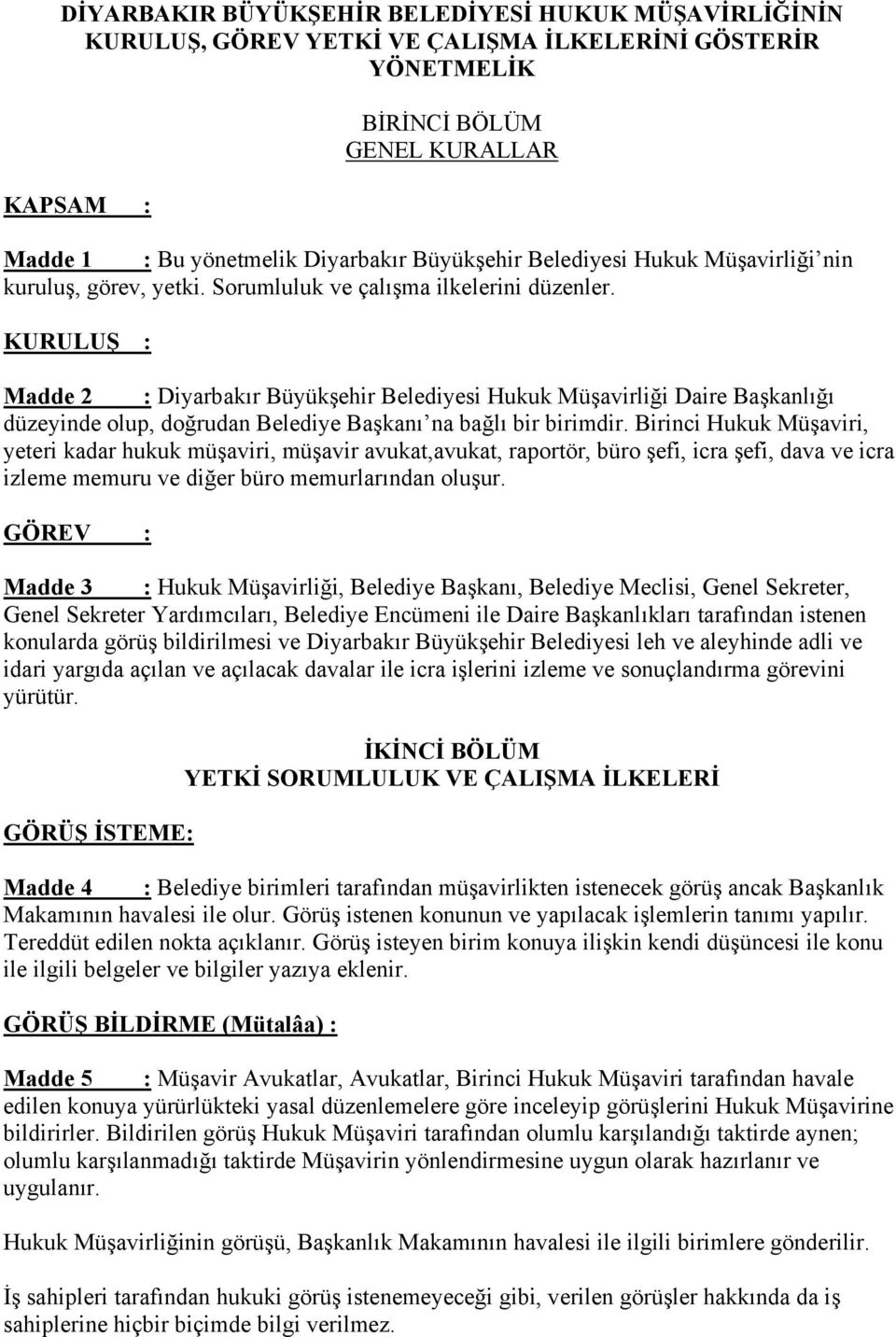 KURULUŞ : Madde 2 : Diyarbakır Büyükşehir Belediyesi Hukuk Müşavirliği Daire Başkanlığı düzeyinde olup, doğrudan Belediye Başkanı na bağlı bir birimdir.