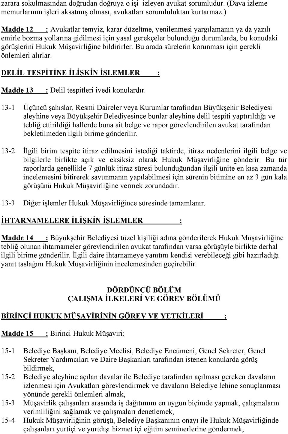 Müşavirliğine bildirirler. Bu arada sürelerin korunması için gerekli önlemleri alırlar. DELİL TESPİTİNE İLİŞKİN İŞLEMLER : Madde 13 : Delil tespitleri ivedi konulardır.