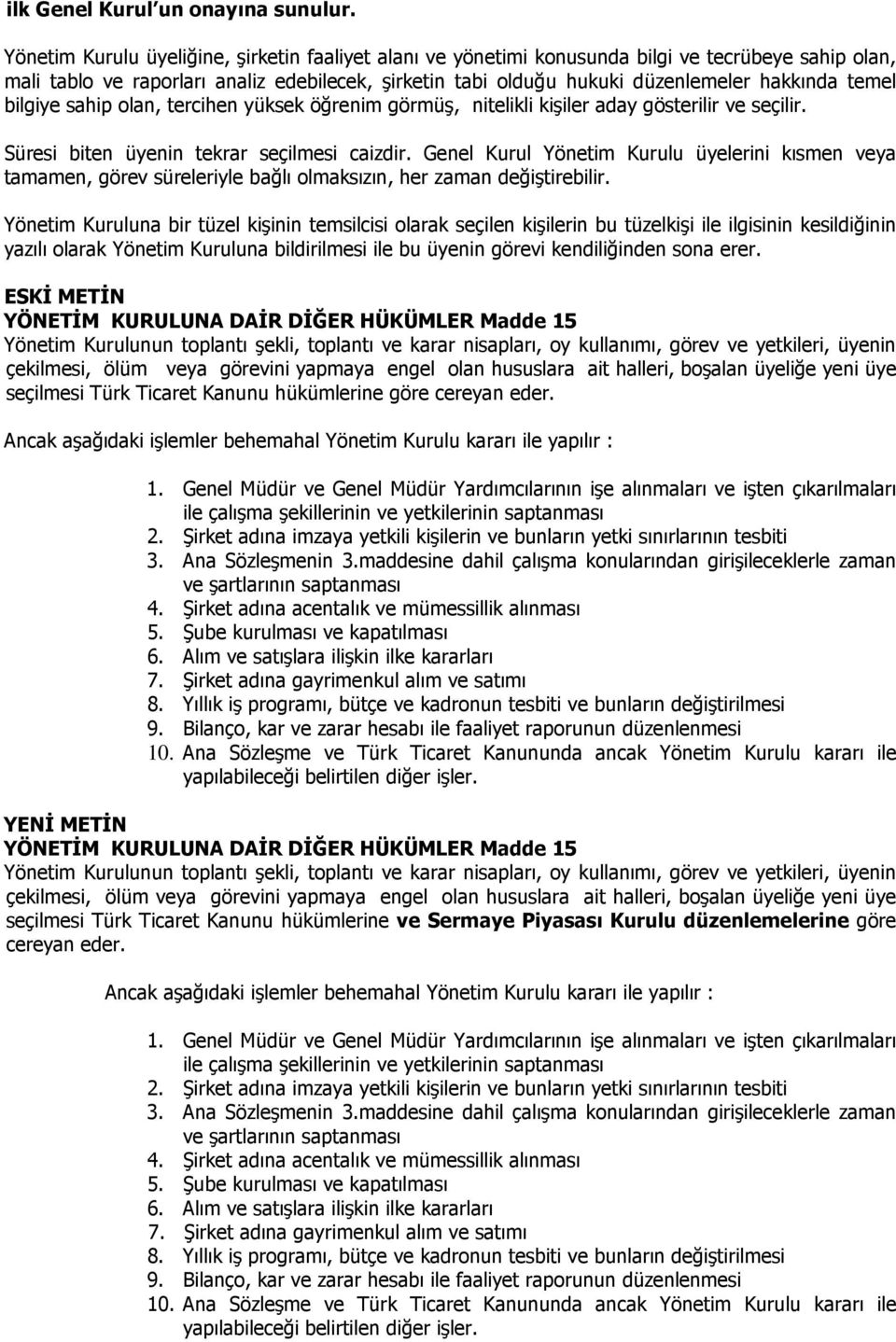 temel bilgiye sahip olan, tercihen yüksek öğrenim görmüş, nitelikli kişiler aday gösterilir ve seçilir. Süresi biten üyenin tekrar seçilmesi caizdir.