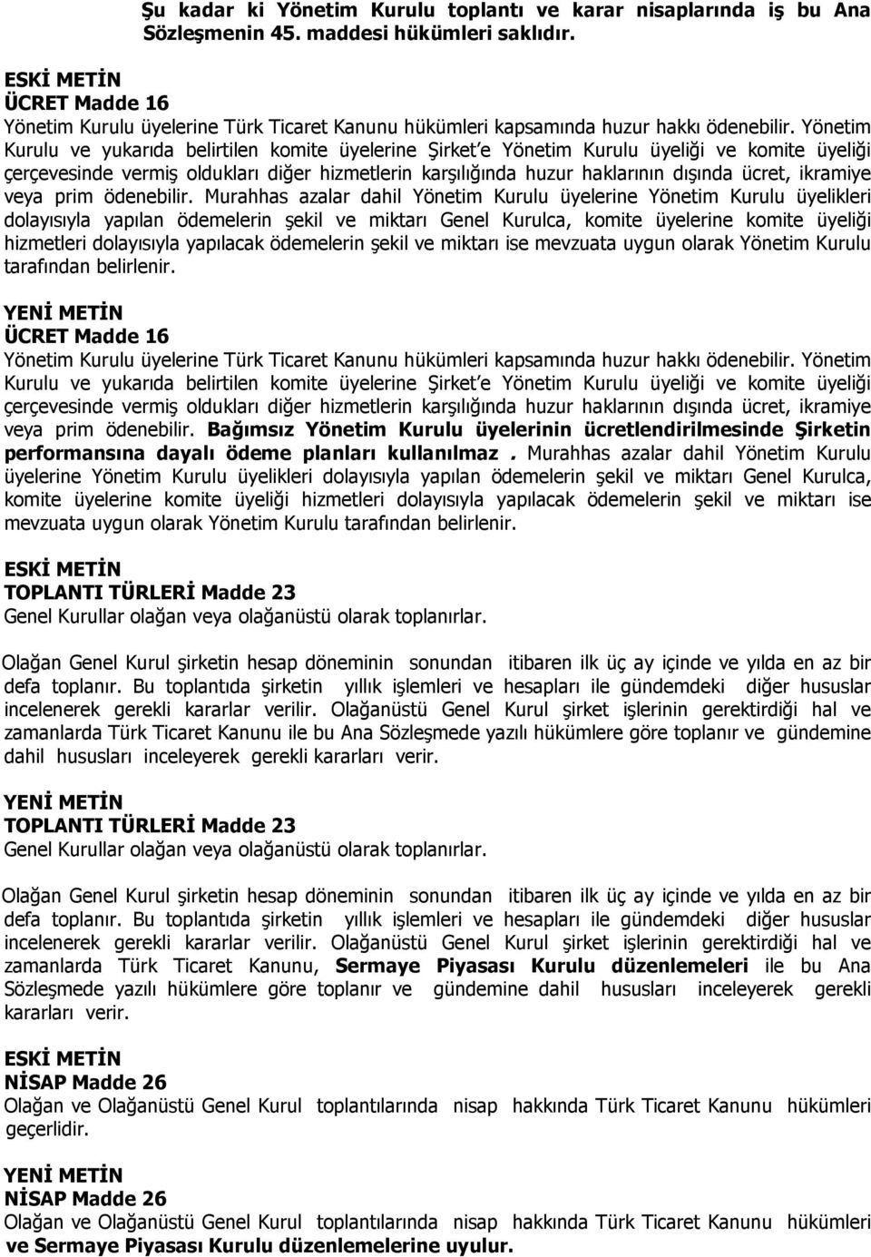 Yönetim Kurulu ve yukarıda belirtilen komite üyelerine Şirket e Yönetim Kurulu üyeliği ve komite üyeliği çerçevesinde vermiş oldukları diğer hizmetlerin karşılığında huzur haklarının dışında ücret,