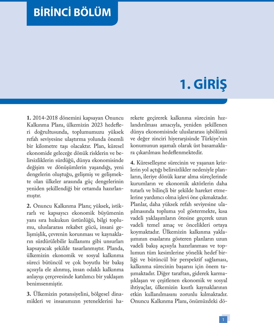 Plan, küresel ekonomide geleceğe dönük risklerin ve belirsizliklerin sürdüğü, dünya ekonomisinde değişim ve dönüşümlerin yaşandığı, yeni dengelerin oluştuğu, gelişmiş ve gelişmekte olan ülkeler