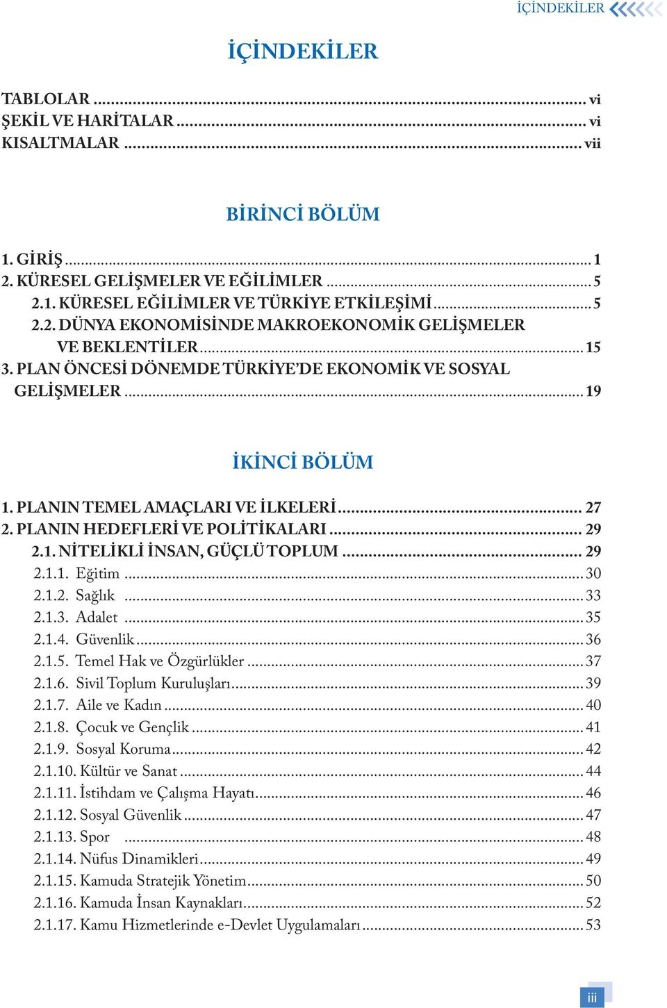 .. 27 2. PLANIN HEDEFLERİ VE POLİTİKALARI... 29 2.1. NİTELİKLİ İNSAN, GÜÇLÜ TOPLUM... 29 2.1.1. Eğitim...30 2.1.2. Sağlık...33 2.1.3. Adalet...35 2.1.4. Güvenlik...36 2.1.5. Temel Hak ve Özgürlükler.