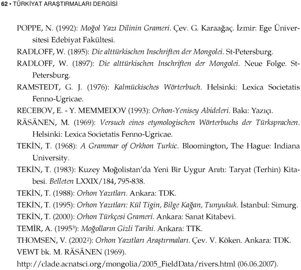 (1976): Kalmückisches Wörterbuch. Helsinki: Lexica Societatis Fenno-Ugricae. RECEBOV, E. - Y. MEMMEDOV (1993): Orhon-Yenisey Abideleri. Bakı: Yazıçı. RÄSÄNEN, M.