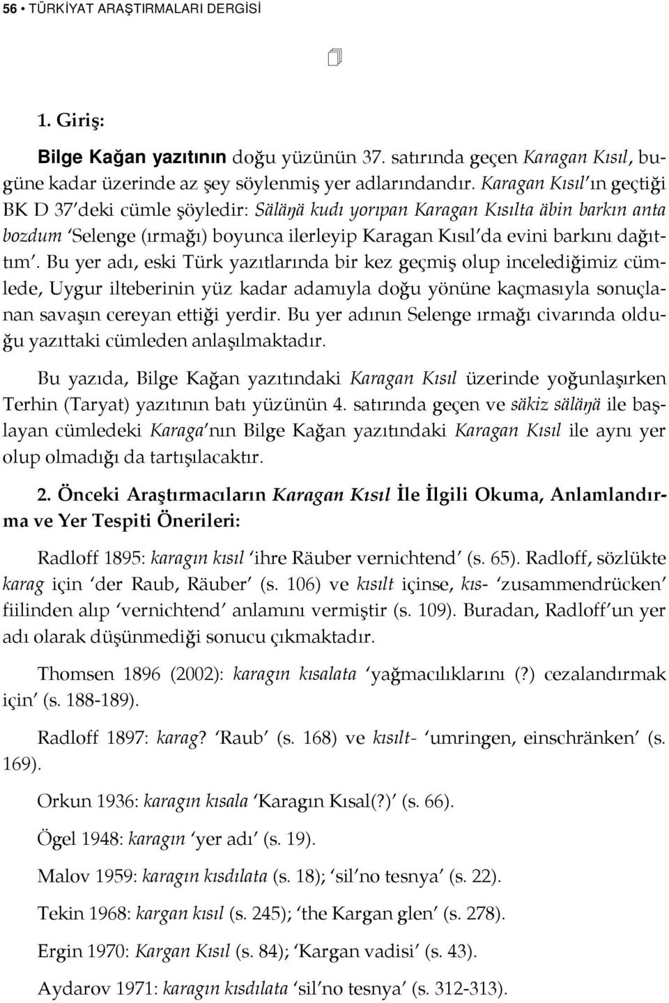 Bu yer adı, eski Türk yazıtlarında bir kez geçmiş olup incelediğimiz cümlede, Uygur ilteberinin yüz kadar adamıyla doğu yönüne kaçmasıyla sonuçlanan savaşın cereyan ettiği yerdir.