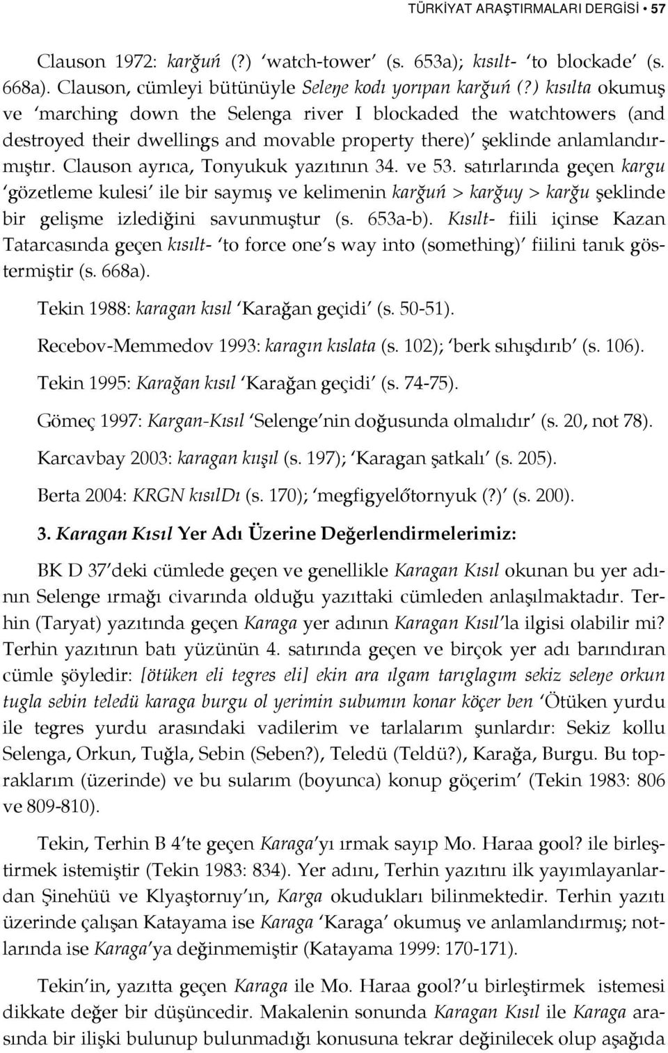 Clauson ayrıca, Tonyukuk yazıtının 34. ve 53. satırlarında geçen kargu gözetleme kulesi ile bir saymış ve kelimenin karğuń > karğuy > karğu şeklinde bir gelişme izlediğini savunmuştur (s. 653a-b).