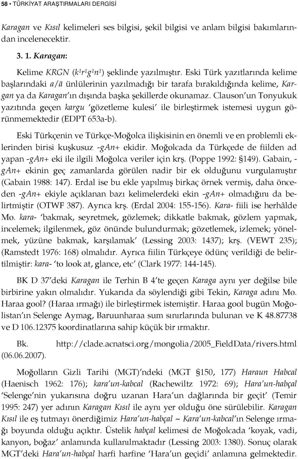 Eski Türk yazıtlarında kelime başlarındaki a/ä ünlülerinin yazılmadığı bir tarafa bırakıldığında kelime, Kargan ya da Karagan ın dışında başka şekillerde okunamaz.