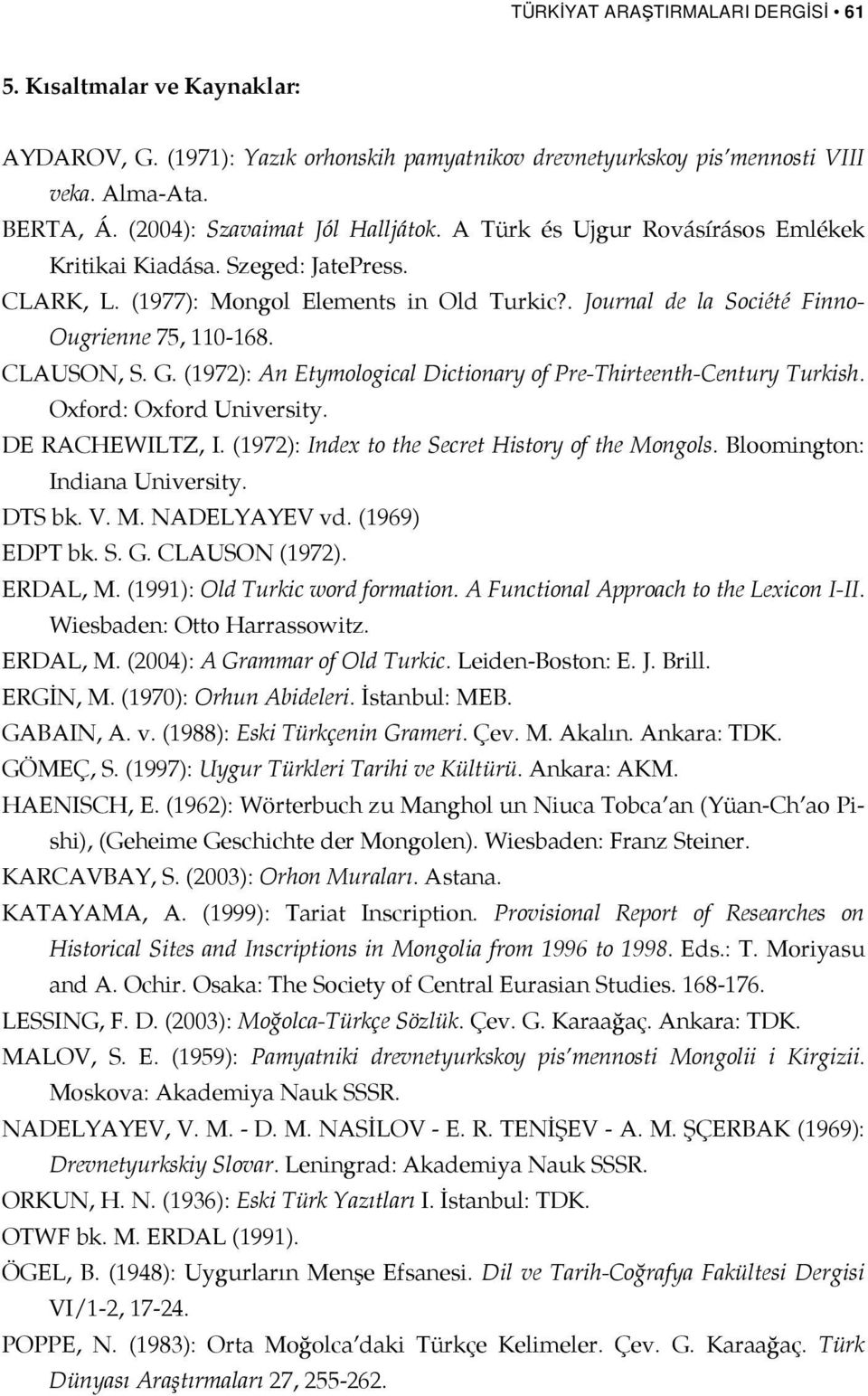 . Journal de la Société Finno- Ougrienne 75, 110-168. CLAUSON, S. G. (1972): An Etymological Dictionary of Pre-Thirteenth-Century Turkish. Oxford: Oxford University. DE RACHEWILTZ, I.