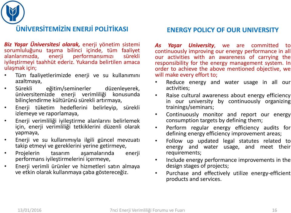 Yukarıda belirtilen amaca ulaşmak için; Tüm faaliyetlerimizde enerji ve su kullanımını azaltmaya, Sürekli eğitim/seminerler düzenleyerek, üniversitemizde enerji verimliliği konusunda bilinçlendirme