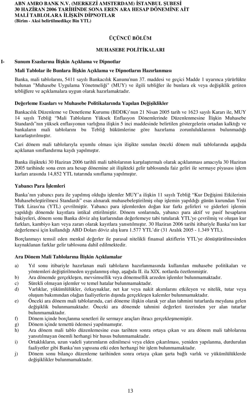 maddesi ve geçici Madde 1 uyarınca yürürlükte bulunan "Muhasebe Uygulama Yönetmeliği" (MUY) ve ilgili tebliğler ile bunlara ek veya değişiklik getiren tebliğlere ve açıklamalara uygun olarak