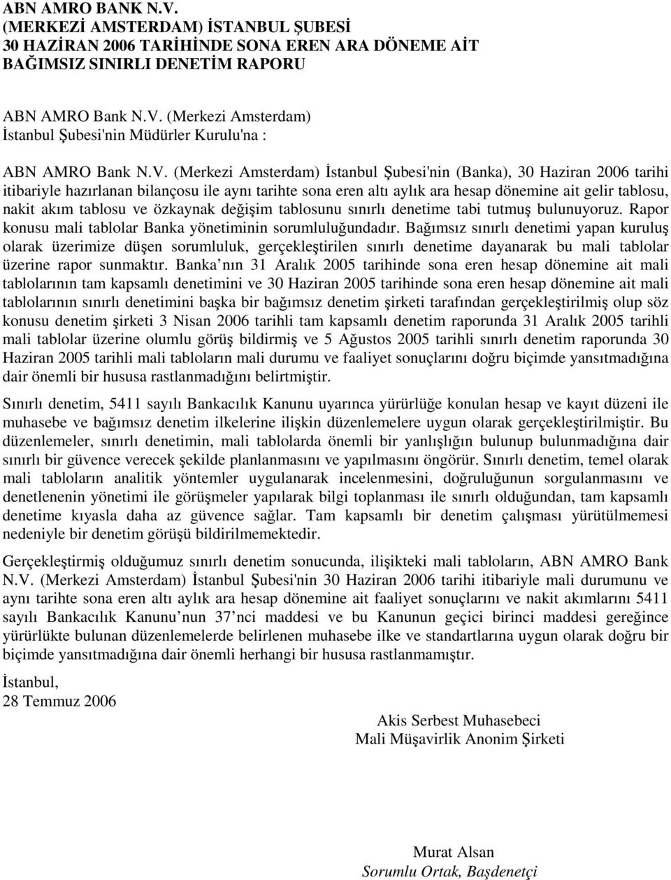 tablosu ve özkaynak değişim tablosunu sınırlı denetime tabi tutmuş bulunuyoruz. Rapor konusu mali tablolar Banka yönetiminin sorumluluğundadır.