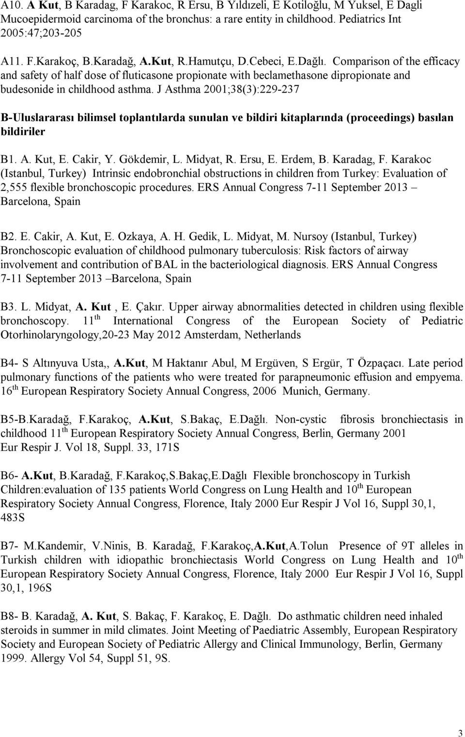 J Asthma 2001;38(3):229-237 B-Uluslararası bilimsel toplantılarda sunulan ve bildiri kitaplarında (proceedings) basılan bildiriler B1. A. Kut, E. Cakir, Y. Gökdemir, L. Midyat, R. Ersu, E. Erdem, B.