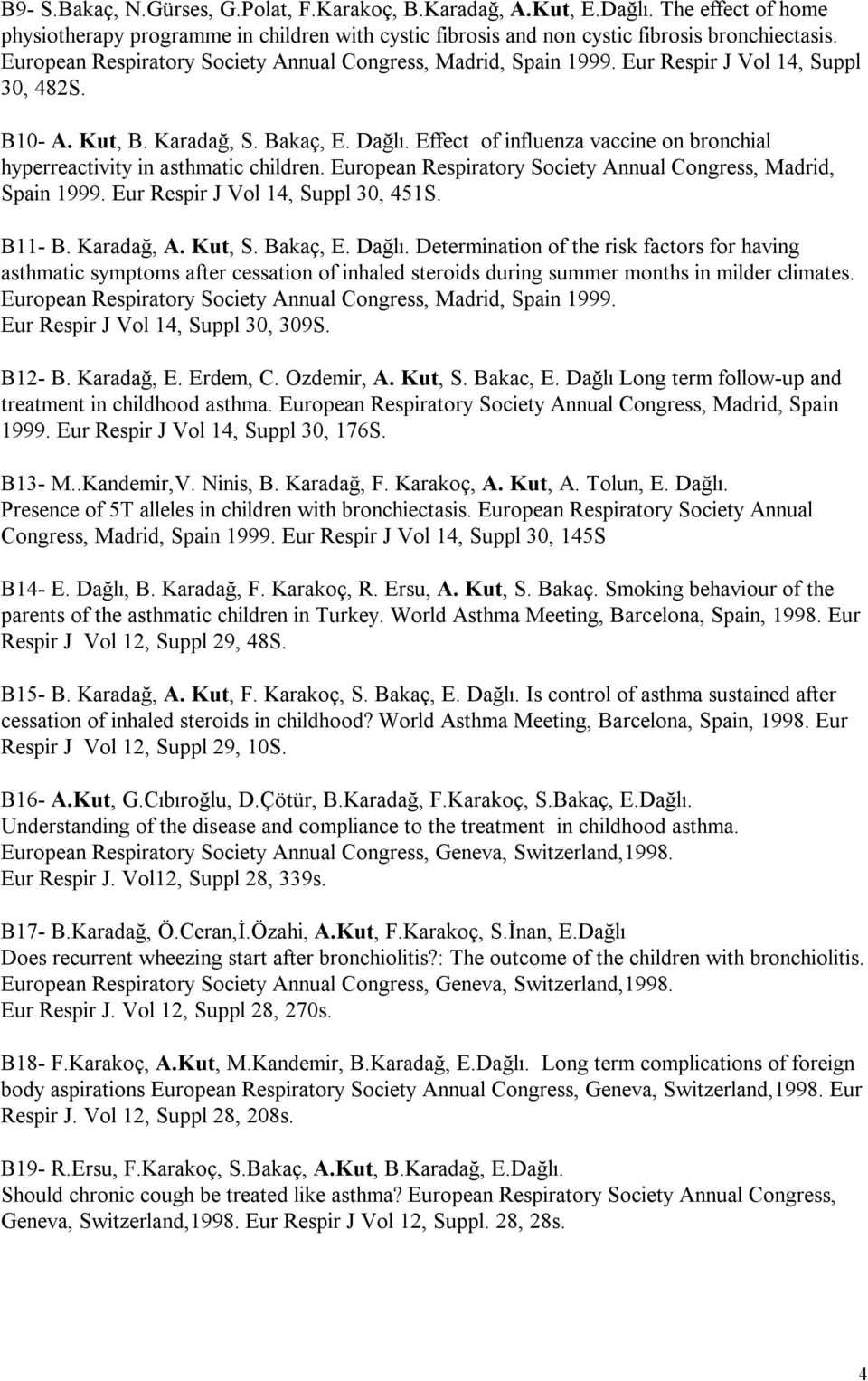 Effect of influenza vaccine on bronchial hyperreactivity in asthmatic children. European Respiratory Society Annual Congress, Madrid, Spain 1999. Eur Respir J Vol 14, Suppl 30, 451S. B11- B.