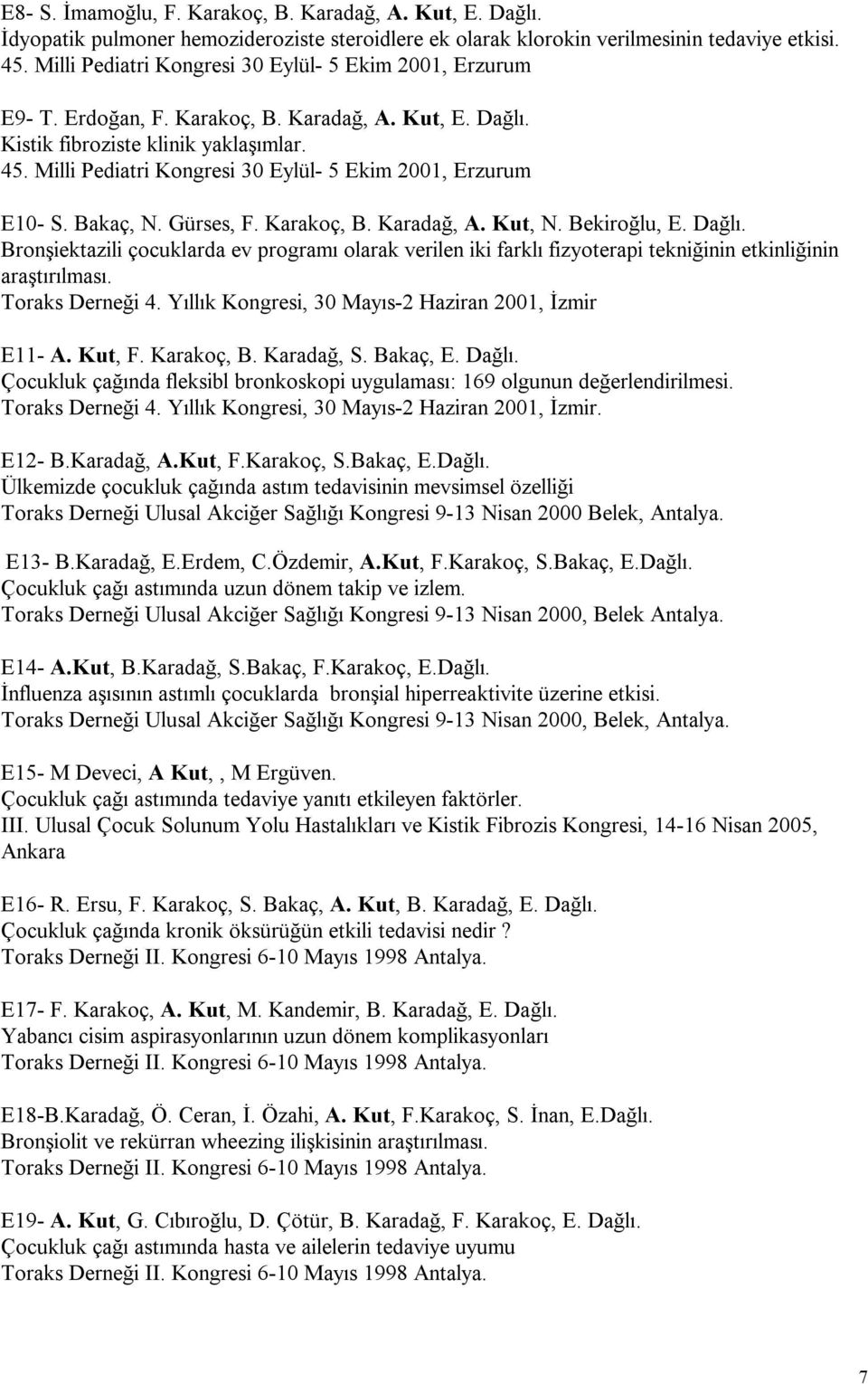 Milli Pediatri Kongresi 30 Eylül- 5 Ekim 2001, Erzurum E10- S. Bakaç, N. Gürses, F. Karakoç, B. Karadağ, A. Kut, N. Bekiroğlu, E. Dağlı.