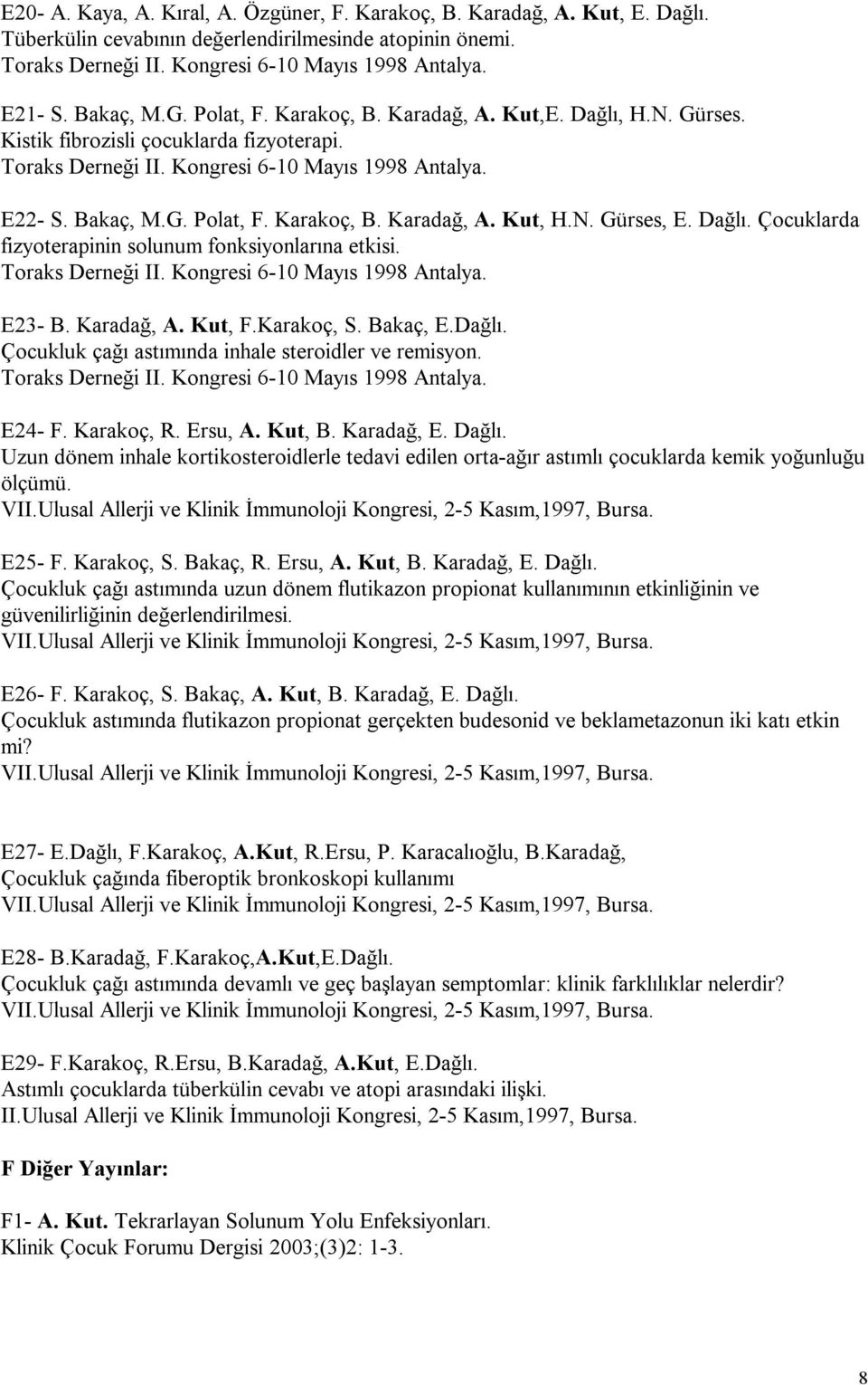 Çocuklarda fizyoterapinin solunum fonksiyonlarına etkisi. E23- B. Karadağ, A. Kut, F.Karakoç, S. Bakaç, E.Dağlı. Çocukluk çağı astımında inhale steroidler ve remisyon. E24- F. Karakoç, R. Ersu, A.