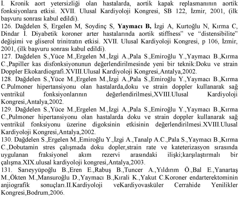XVII. Ulusal Kardiyoloji Kongresi, p 106, İzmir, 2001, (ilk başvuru sonrası kabul edildi). 127. Dağdelen S.,Yüce M.,Ergelen M.,İzgi A.,Pala S.,Emiroğlu Y.,Yaymacı B.,Kırma C.