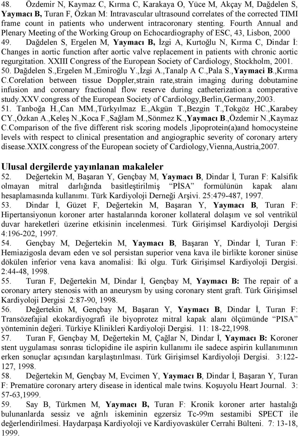 Dağdelen S, Ergelen M, Yaymacı B, İzgi A, Kurtoğlu N, Kırma C, Dindar İ: Changes in aortic function after aortic valve replacement in patients with chronic aortic regurgitation.