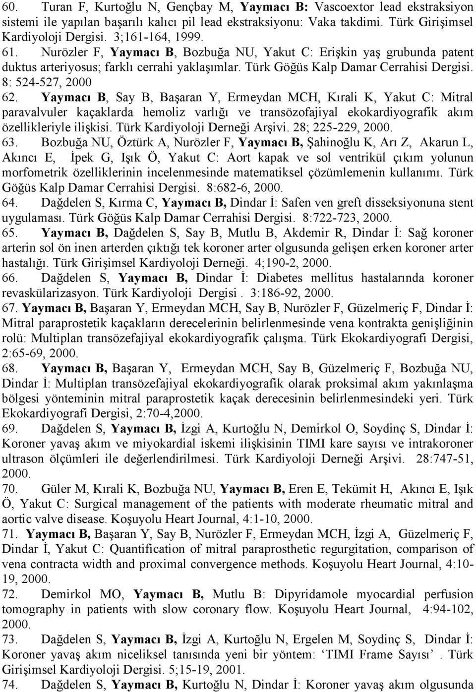 8: 524-527, 2000 62. Yaymacı B, Say B, Başaran Y, Ermeydan MCH, Kırali K, Yakut C: Mitral paravalvuler kaçaklarda hemoliz varlığı ve transözofajiyal ekokardiyografik akım özellikleriyle ilişkisi.