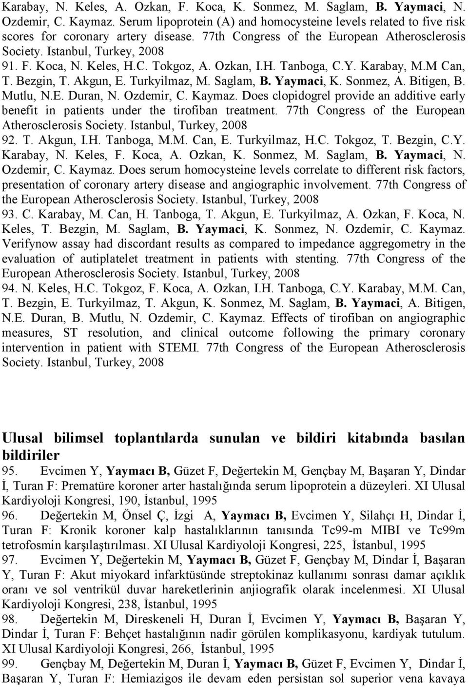 Saglam, B. Yaymaci, K. Sonmez, A. Bitigen, B. Mutlu, N.E. Duran, N. Ozdemir, C. Kaymaz. Does clopidogrel provide an additive early benefit in patients under the tirofiban treatment.