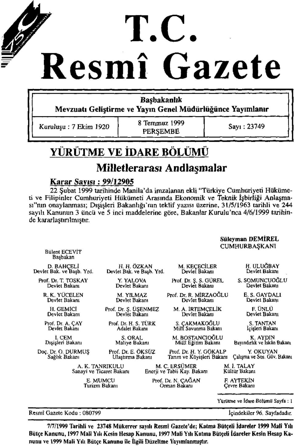 onaylanması; Dışişleri Bakanlığı'nın teklif yazısı üzerine, 31/5/1963 tarihli ve 244 sayılı Kanunun 3 üncü ve 5 inci maddelerine göre, Bakanlar Kurulu'nca 4/6/1999 tarihinde kararlaştırılmıştır.