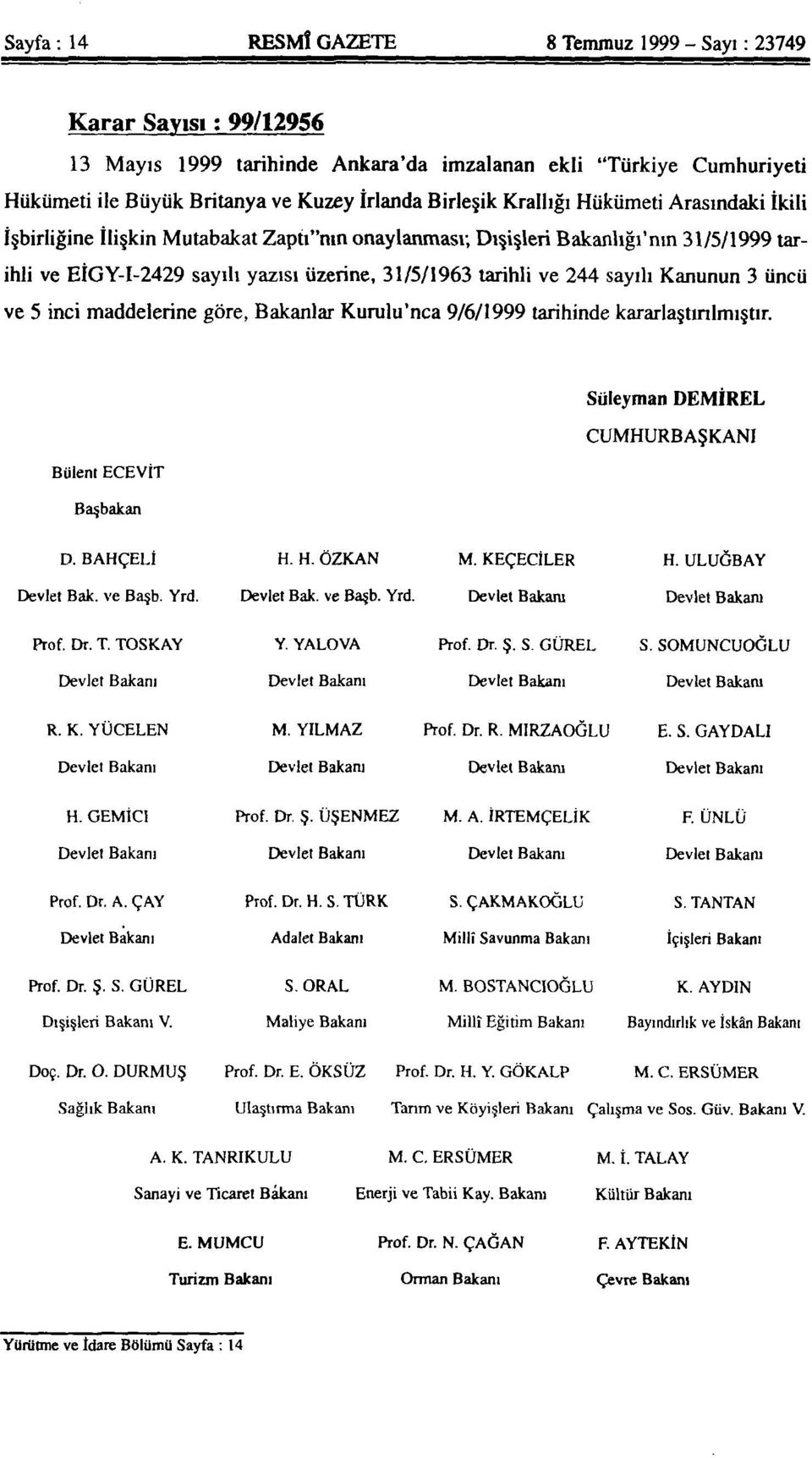 Kanunun 3 üncü ve 5 inci maddelerine göre, Bakanlar Kurulu'nca 9/6/1999 tarihinde kararlaştırılmıştır. Süleyman DEMİREL CUMHURBAŞKANI Bülent ECEVİT Başbakan D. BAHÇELİ H. H. ÖZKAN M. KEÇECİLER H.