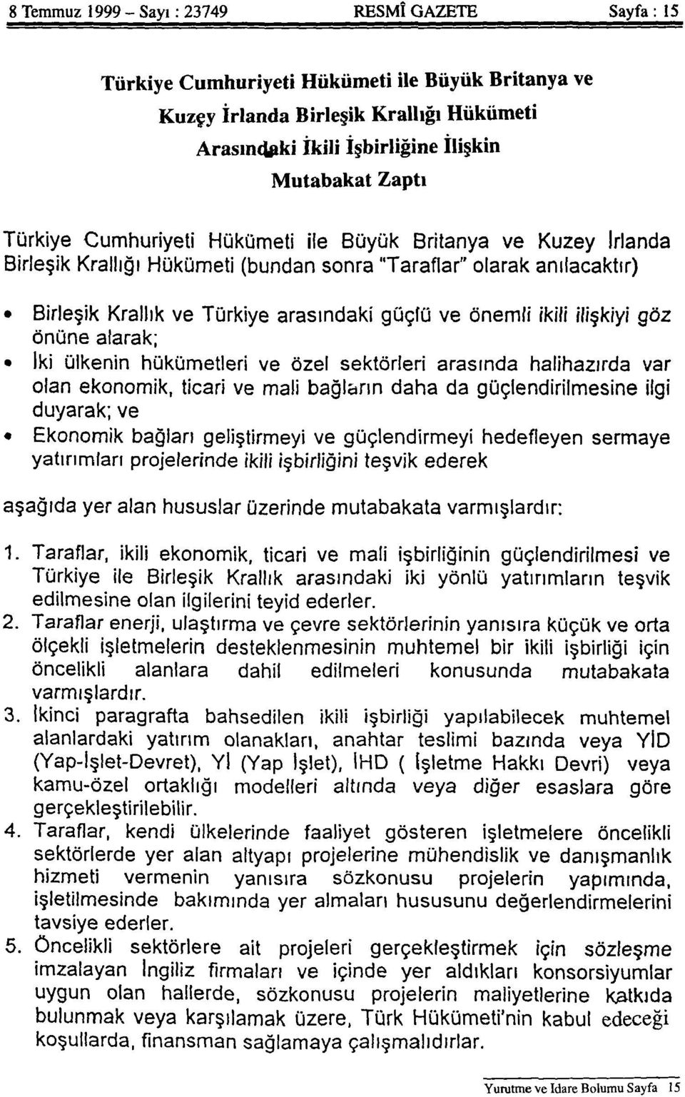 ilişkiyi göz önüne alarak; İki ülkenin hükümetleri ve özel sektörleri arasında halihazırda var olan ekonomik, ticari ve mali bağların daha da güçlendirilmesine ilgi duyarak; ve Ekonomik bağlan