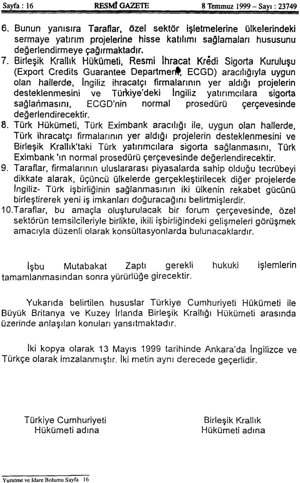 Birleşik Krallık Hükümeti, Resmi İhracat Kredi Sigorta Kuruluşu (Export Credits Guarantee Departmer#, ECGD) aracılığıyla uygun olan hallerde, İngiliz ihracatçı firmalarının yer aldığı projelerin