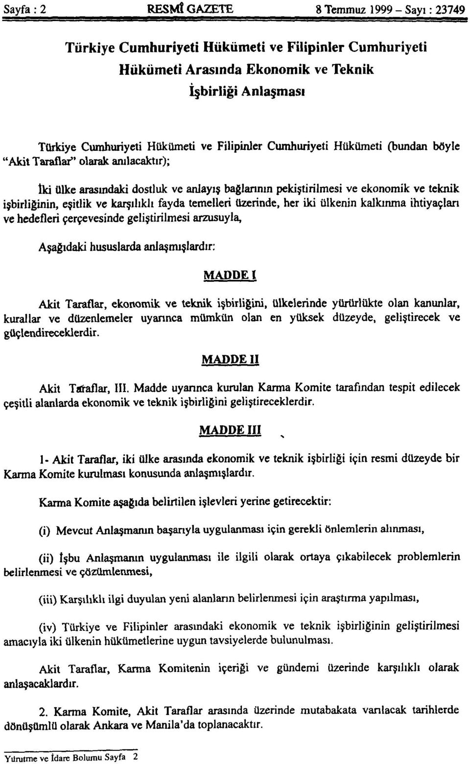 karşılıklı fayda temelleri üzerinde, her iki ülkenin kalkınma ihtiyaçları ve hedefleri çerçevesinde geliştirilmesi arzusuyla, Aşağıdaki hususlarda anlaşmışlardır: MADDE I Akit Taraflar, ekonomik ve